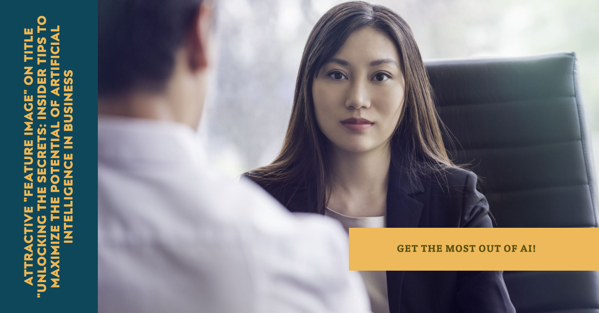 Unlocking the Secrets: Insider Tips to Maximize the Potential of Artificial Intelligence in Business