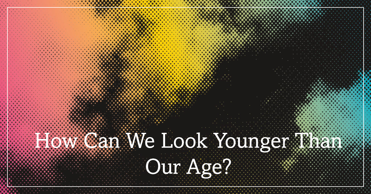 How can we look younger than our age?
