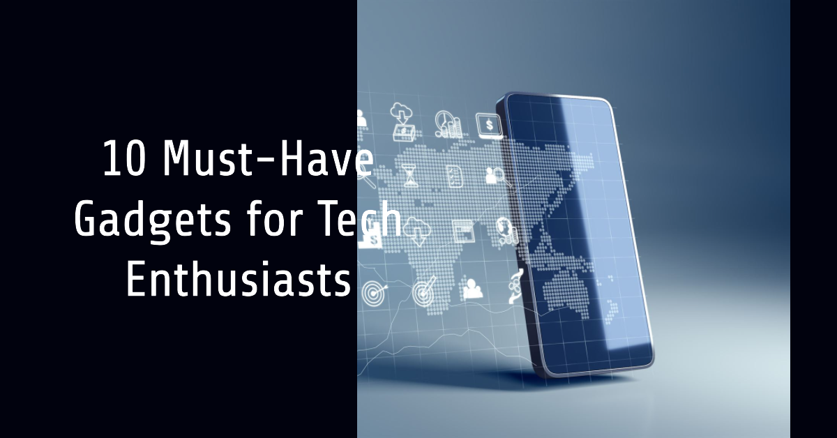 "10 Must-Have Gadgets for Tech Enthusiasts: Stay Ahead of the Digital Curve"