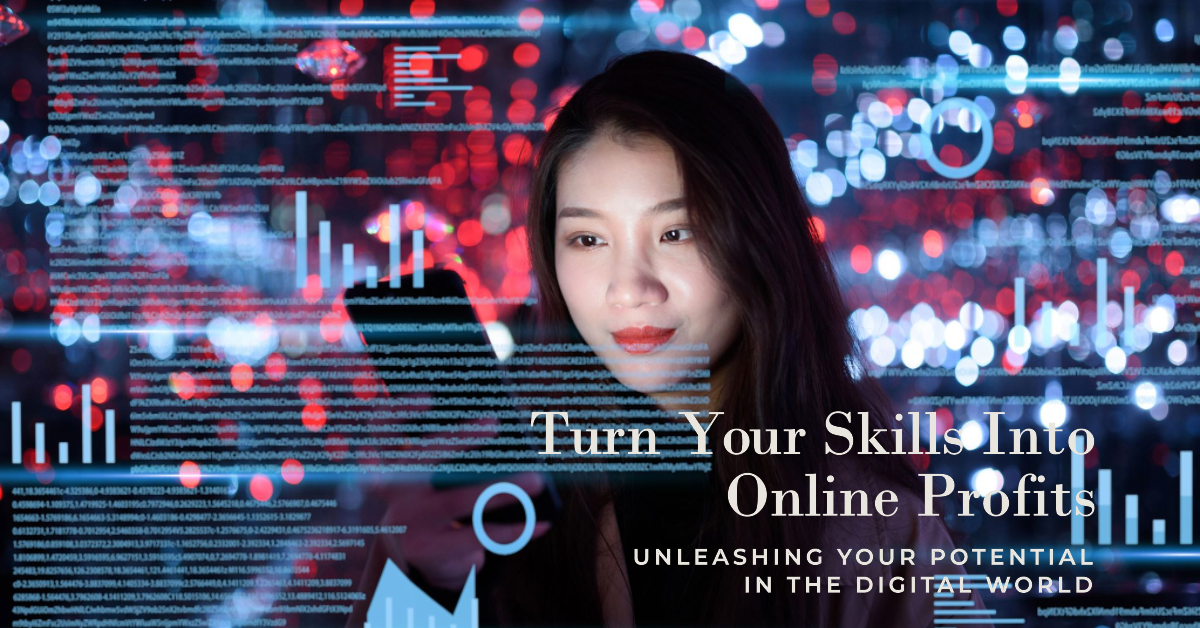 Turn Your Skills into Online Profits: Unleashing Your Potential in the Digital World
